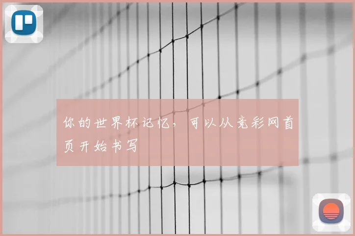 你的世界杯记忆，可以从竞彩网首页开始书写