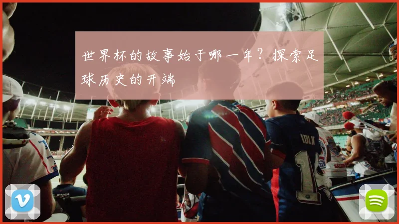 世界杯的故事始于哪一年？探索足球历史的开端